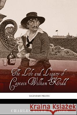 Legendary Pirates: The Life and Legacy of Captain William Kidd Charles River Editors 9781493643486 Createspace Independent Publishing Platform