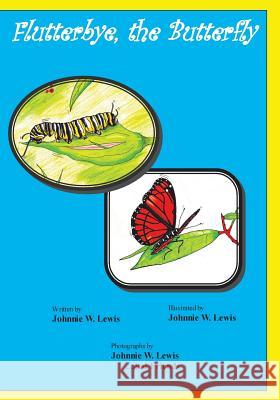 Flutterbye, the Butterfly Johnnie W. Lewis Johnnie W. Lewis 9781493644100 Createspace