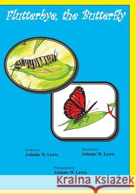 Flutterbye, the Butterfly Johnnie W. Lewis Johnnie W. Lewis 9781493644100