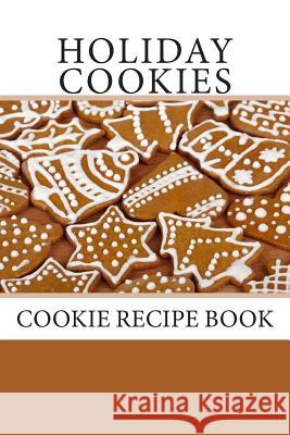 Holiday Cookies: Cookie Recipe Book Debbie Miller 9781493645107 Createspace