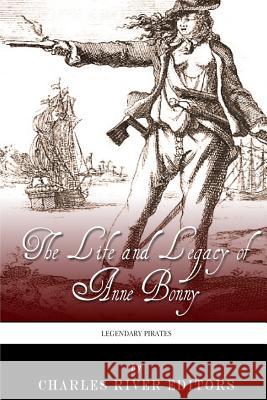 Legendary Pirates: The Life and Legacy of Anne Bonny Charles River Editors 9781493645923 Createspace Independent Publishing Platform