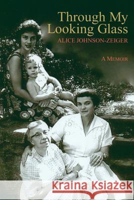 Through My Looking Glass: A Memoir Alice R. Johnson-Zeiger 9781493646081