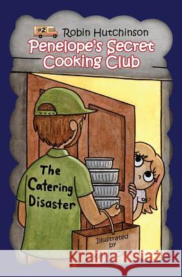 Penelope's Secret Cooking Club: The Catering Disaster Robin Hutchinson 9781493646111 Createspace