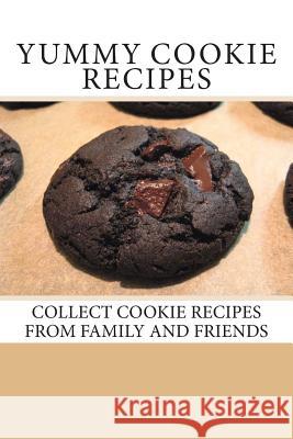 Yummy Cookie Recipes: Collect Cookie Recipes From Family and Friends Miller, Debbie 9781493646401 Createspace