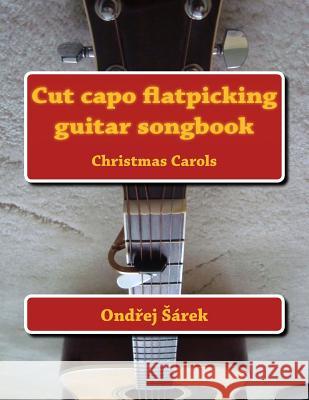 Cut capo flatpicking guitar songbook: Christmas Carols Sarek, Ondrej 9781493647385
