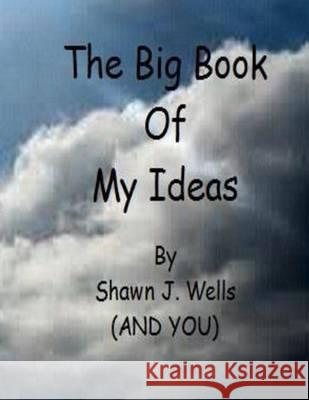 The Big Book of My Ideas Shawn J. Wells 9781493649051