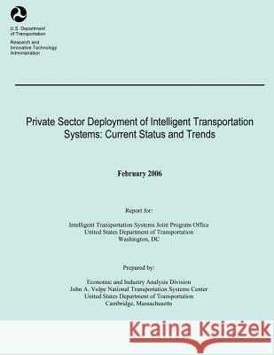 Private Sector Deployment of Intelligent Transportation Systems: Current Status and Trends: February 2006 U. S. Department of Transportation 9781493649839 Createspace