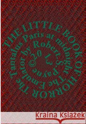 The Little Book of Horror: The Tantalus, Paris at midnight, The Emulator Payne, Robert Stephen 9781493652020