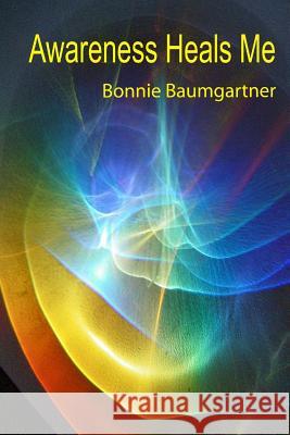 Awareness Heals Me Bonnie Baumgartner 9781493652051