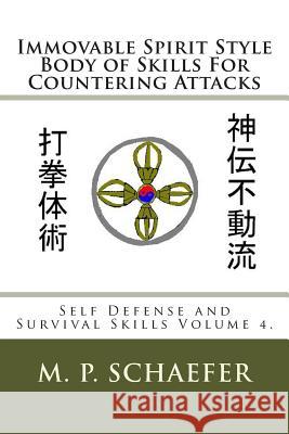 Immovable Spirit Style Body of Skills For Countering Attacks: Self Defense and Survival Skills Volume 4. Schaefer, M. P. 9781493652327 Createspace