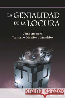 La genialidad de la locura: Cómo superé el Trastorno Obsesivo Compulsivo Rodriguez Guzman, Alexander 9781493652617 Createspace