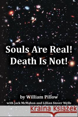 Souls Are Real! Death Is Not! William Pillow Jack McMahan Lillian Stover Wells 9781493652624
