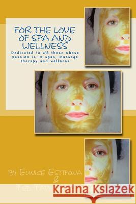 For the Love of Spa and Wellness: Dedicated to all those whose passion is in spas, massage therapy and wellness Tavernier, Ted 9781493652945 Createspace