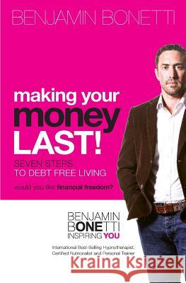 Making Your Money Last: Seven Steps To Debt Free Living Bonetti, Benjamin 9781493653638 Createspace