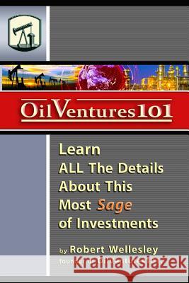 Oil Ventures 101: Learn All the Details About This Most Sage of Investments Wellesley, Robert 9781493653645 Createspace