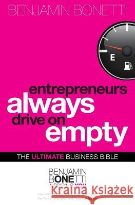 Entrepreneurs Always Drive On Empty: The Ultimate Business Bible Bonetti, Benjamin 9781493653744 Createspace