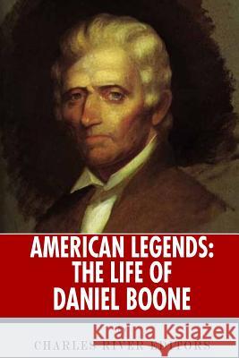 American Legends: The Life of Daniel Boone Charles River Editors 9781493655243 Createspace Independent Publishing Platform