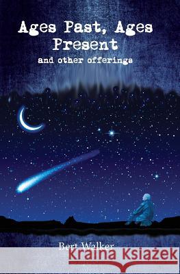 Ages Past, Ages Present: and Other Offerings Walker, Bert N. 9781493657599 Createspace