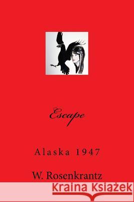 Escape: Alaska 1947 MR W. Rosenkrantz 9781493657650