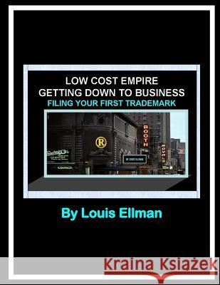 Low Cost Empire - Getting Down To Business -: Filing Your First Trademark Ellman, Louis 9781493658114