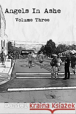 Angels in Ashe: Volume 3 Daniel Robinette 9781493659043 Createspace Independent Publishing Platform