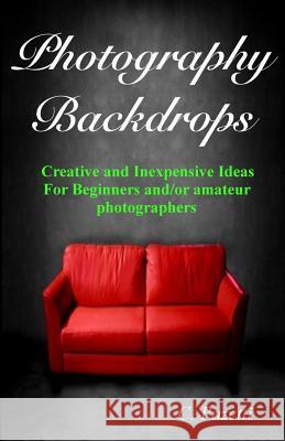 Photography Backdrops: Creative and Inexpensive Ideas For Beginners and/or Amateur Photographers Pazetti, C. 9781493660551 Createspace
