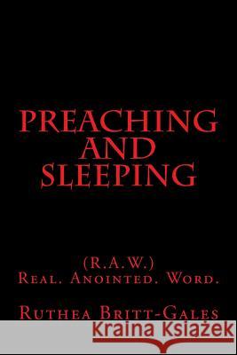 Preaching And Sleeping: (R.A.W.) Real. Anointed. Word. Britt-Gales, Ruthea 9781493660698 Createspace