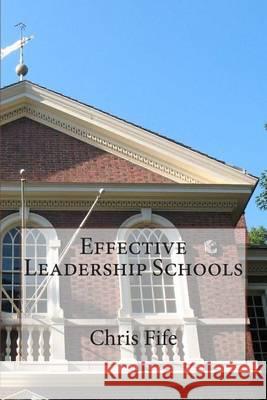 Effective Leadership Schools Chris Fife 9781493660766 Createspace