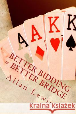 Better Bidding = Better Bridge Allan Lewis 9781493660940 Createspace