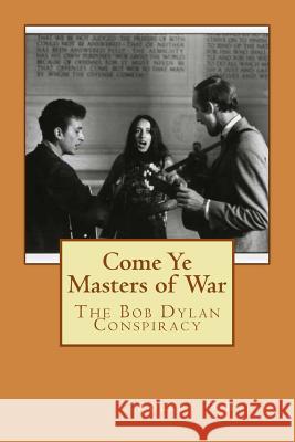 Come Ye Masters of War: The Bob Dylan Conspiracy Robert Louis O'Brian 9781493661251 Createspace