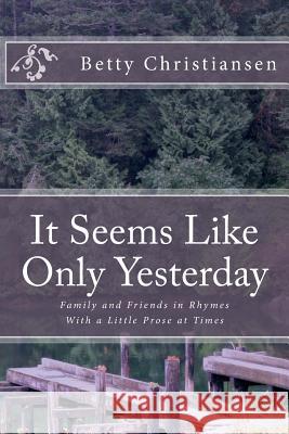 It Seems Like Only Yesterday Betty Christiansen Deb Christiansen Deb Christiansen 9781493664207 Createspace Independent Publishing Platform