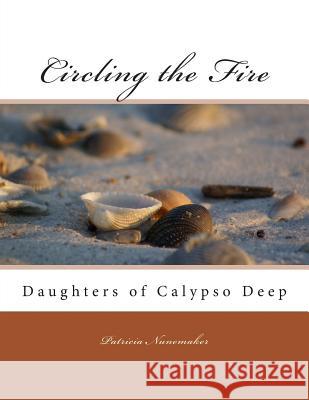 Circling the Fire: Daughters of Calypso Deep Patricia Nunemaker 9781493668144 Createspace