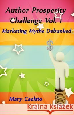 Author Prosperity Challenge Vol. 1: Marketing Myths Debunked Mary Caelsto 9781493668700