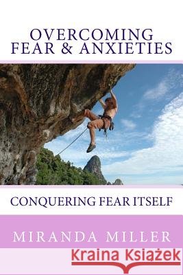 Overcoming Fear & Anxieties: Conquering Fear Itself Miranda Miller 9781493669998