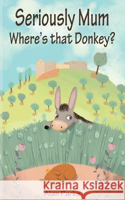 Seriously Mum, Where's That Donkey? Alan Parks 9781493670499