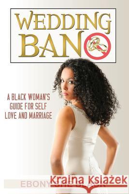 Wedding Ban: Self Help book for black women who want marriage. Black, Ebony She 9781493672219 Createspace