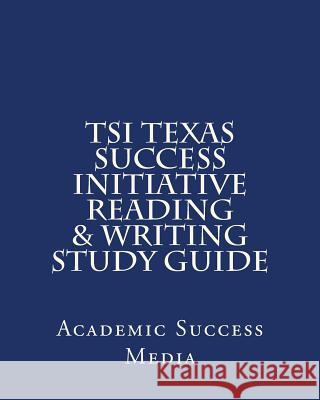 TSI Texas Success Initiative Reading & Writing Study Guide Media, Academic Success 9781493672257 Createspace Independent Publishing Platform