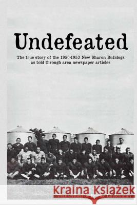 Undefeated: The true story of the 1950-53 New Sharon Bulldogs, as told through area newspaper articles Lindenman, Brooke A. 9781493672462 Createspace