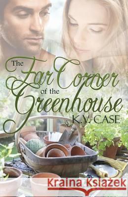 The Far Corner of the Greenhouse K. V. Case 9781493673766 Createspace