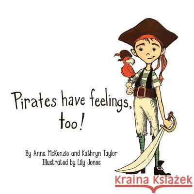 Pirates Have Feelings, Too! Anna McKenzie Kathryn Taylor Lily Jones 9781493674275