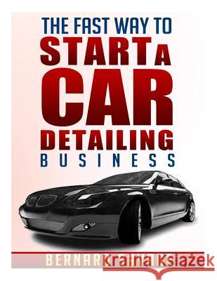The Fast Way to start a Car Detailing Business: Learn the most effective way too easily and quickly start a car detailing business in the next 7 days! Savage, Bernard a. 9781493674329 Zondervan