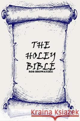 The Holey Bible Rob Browatzke 9781493674398 Createspace