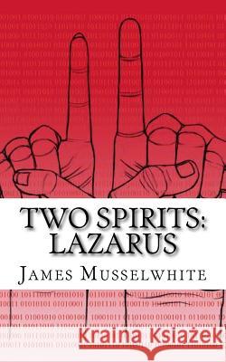 Two Spirits: Lazarus: Lazarus James Edward Musselwhite 9781493674794