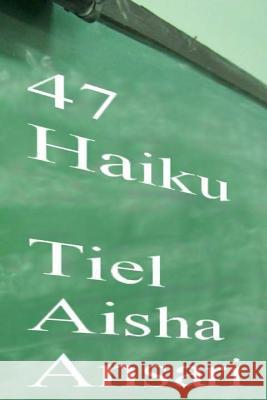 47 Haiku: A collection of very short poems Ansari, Tiel Aisha 9781493675142