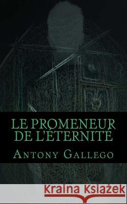 Le Promeneur de L'Eternite: Trame I Antony Gallego 9781493676552 Createspace