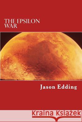 The Epsilon War: The Epsilon War Series MR Jason Edding 9781493676972