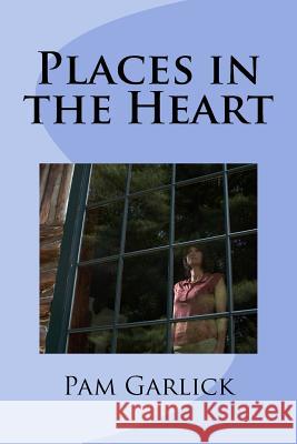 Places in the Heart Pam Garlick 9781493677016 Createspace