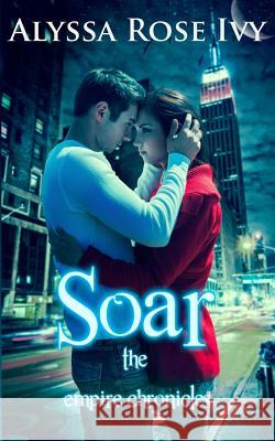 Soar: Book 1 of the Empire Chronicles Alyssa Rose Ivy 9781493677368