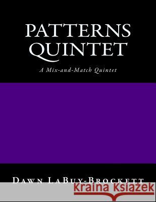 Patterns Quintet: For any 5 Instruments - A Mix and Match Quintet Labuy-Brockett, Dawn 9781493678037 Createspace