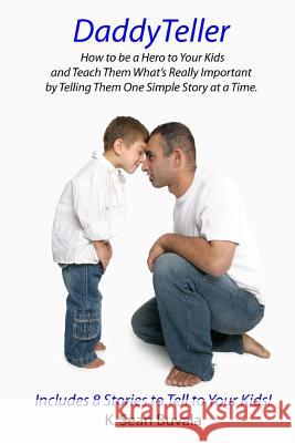 DaddyTeller: How to be a Hero to Your Kids and Teach Them What's Really by Telling Them One Simple Story at a Time Buvala, K. Sean 9781493678945